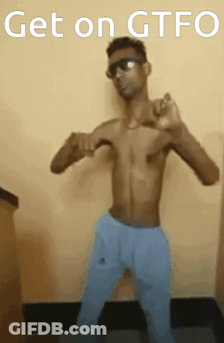 A Shirtless Man Is Dancing With The Words Get On Gtfo Written Above Him GIF