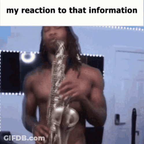 A Shirtless Man Is Playing A Saxophone With A Caption That Says " My Reaction To That Information " GIF
