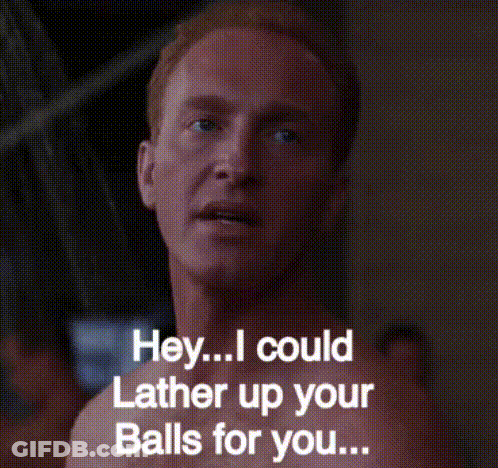 A Shirtless Man Is Saying Hey I Could Lather Up Your Balls For You .. GIF