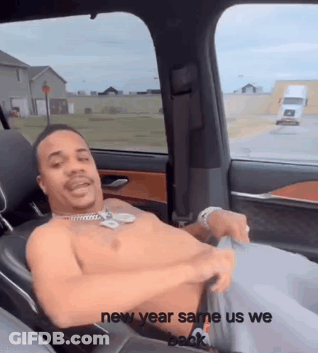 A Shirtless Man Is Sitting In The Back Seat Of A Car With The Words New Year Same Us We Back GIF