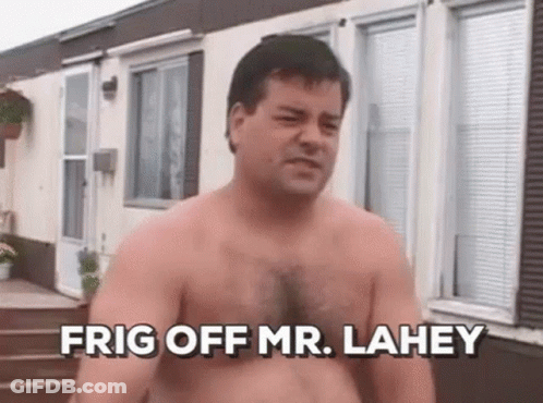 A Shirtless Man Is Standing In Front Of A Trailer With The Words `` Frig Off Mr. Lahey '' Written On It . GIF