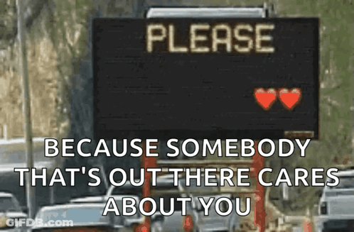 A Sign On The Side Of A Road Says Please Because Somebody That 'S Out There Cares About You GIF