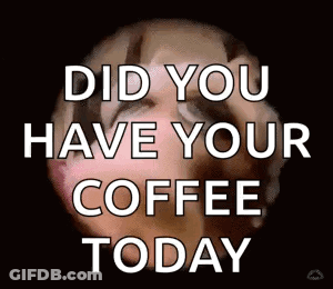 A Sign That Says Did You Have Your Coffee Today On It GIF