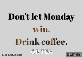 A Sign That Says " Don 'T Let Monday Win Drink Coffee Or Tea " GIF