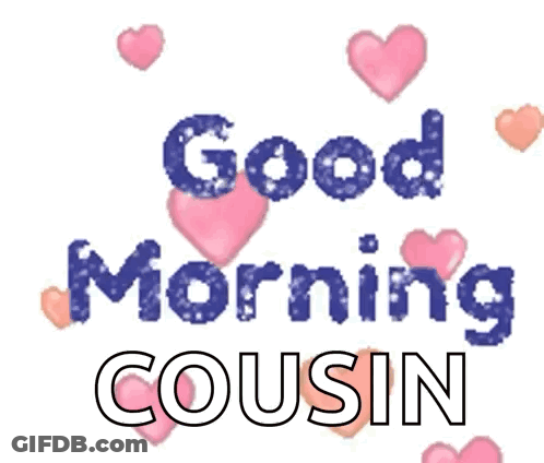 A Sign That Says Good Morning Cousin With Pink Hearts Surrounding It GIF