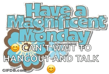 A Sign That Says Have A Magnificent Monday Can T Wait To Hangout And Talk GIF