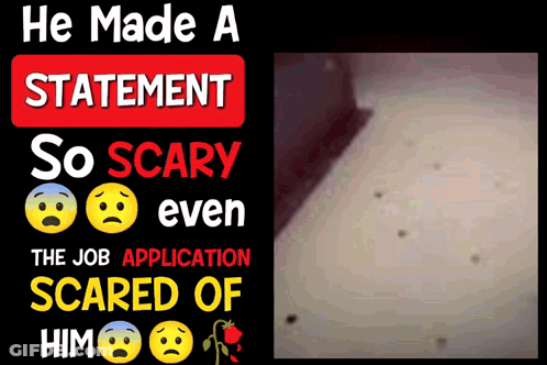 A Sign That Says " He Made A Statement So Scary Even The Job Application Scared Of Him " GIF