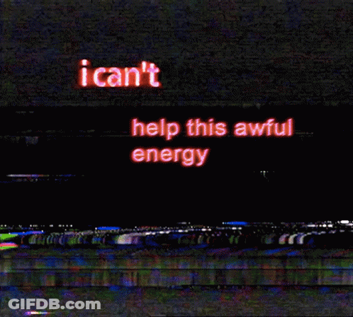 A Sign That Says ' I Can 'T Help This Awful Energy ' GIF