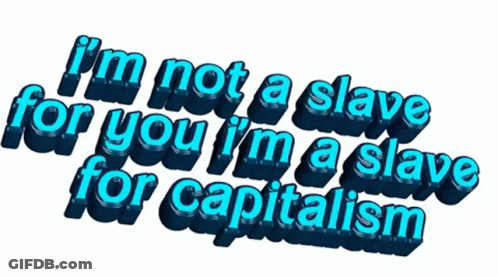 A Sign That Says ' I 'M Not A Slave For You I 'M A Slave For Capitalism ' On It GIF
