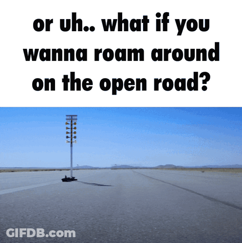 A Sign That Says " Or Uh.. What If You Wanna Roam Around On The Open Road " GIF