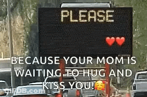 A Sign That Says `` Please Because Your Mom Is Waiting To Hug And Kiss You ! '' GIF
