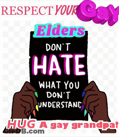 A Sign That Says Respect Your Gay Elders Don T Hate What You Don T Understand Hug A Gay Grandpa GIF
