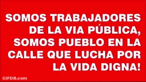 A Sign That Says Somos Trabajadores De La Via Publica Somos Pueblo En La Calle Que Lucha Por La Vida Digna GIF