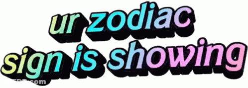 A Sign That Says " Ur Zodiac Sign Is Showing " On It GIF