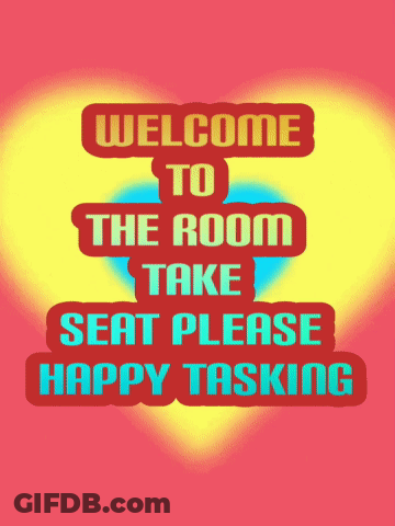 A Sign That Says " Welcome To The Room Take Seat Please Happy Tasking " GIF