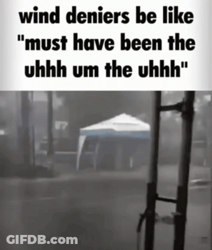 A Sign That Says Wind Deniers Be Like Must Have Been The Uhhhh Um The Uhhhh GIF