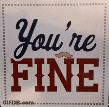 A Sign That Says You 'Re Fine And Has A Mustache On It GIF