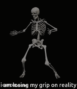 A Skeleton Is Dancing With The Words `` I Am Losing My Grip On Reality '' Written Below It . GIF