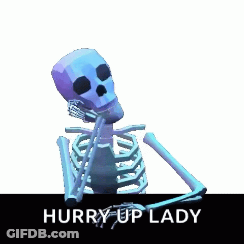 A Skeleton Is Sitting On A Table With The Words Hurry Up Lady Below It GIF