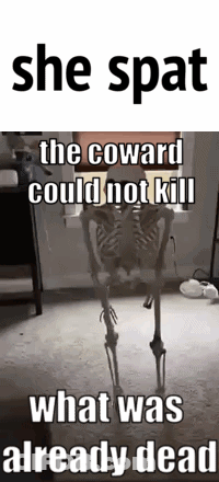 A Skeleton Is Standing On The Floor With A Meme That Says She Spat The Coward Could Not Kill What Was Already Dead GIF
