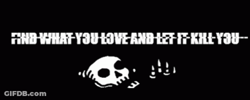 A Skull With The Words " Find What You Love And Let It Kill You " Below It GIF