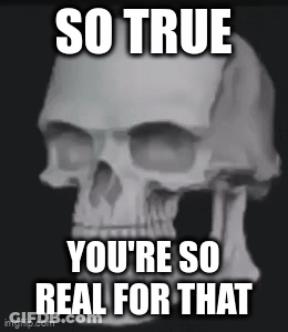 A Skull With The Words So True You 'Re So Real For That On It GIF