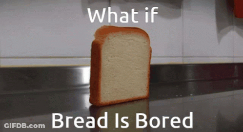 A Slice Of Bread Sits On A Counter With The Words What If Bread Is Bored Below It GIF