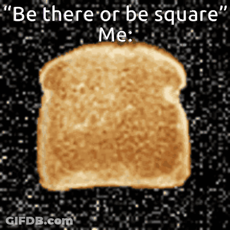 A Slice Of Toast With The Words " Be There Or Be Square Me " Written Above It GIF
