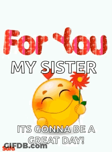 A Smiley Face Is Holding A Flower And Says `` For You My Sister Its Gonna Be A Great Day ! '' GIF