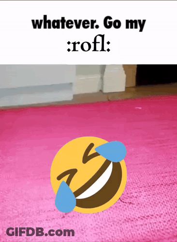 A Smiley Face With Tears Coming Out Of Its Eyes And The Words " Whatever Go My Rofl " GIF