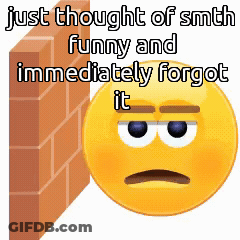 A Smiley Face With The Words Just Thought Of Smth Funny And Immediately Forgot It On It GIF