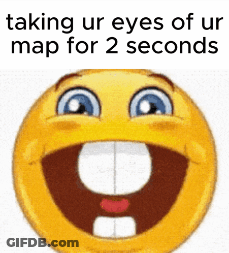 A Smiley Face With The Words " Taking Ur Eyes Of Ur Map For 2 Seconds " Below It GIF