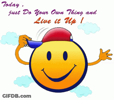 A Smiley Face With The Words Today Just Do Your Own Thing And Live It Up Written Below It GIF