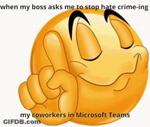 A Smiley Face With The Words " When My Boss Asks Me To Stop Hate Crime-Ing My Coworkers In Microsoft Teams " GIF