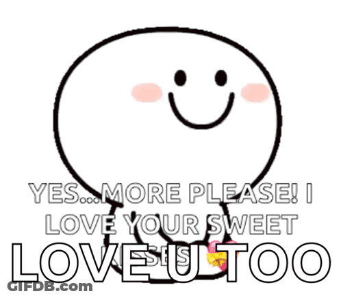 A Smiley Face With The Words " Yes More Please I Love Your Sweet Love U Too " GIF