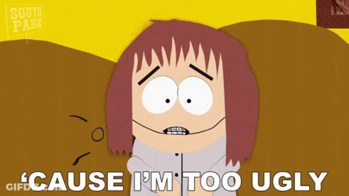 A South Park Cartoon Character Says Cause I 'M Too Ugly GIF