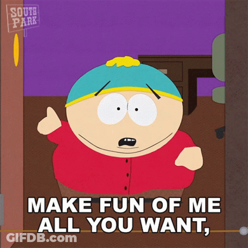 A South Park Cartoon Character Says Make Fun Of Me All You Want GIF