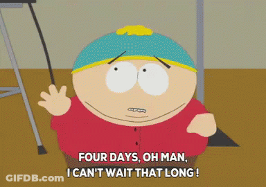 A South Park Character Says Four Days Oh Man I Can T Wait That Long GIF
