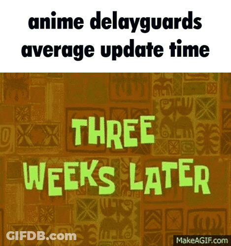 A Spongebob Poster That Says Anime Delayguards Average Update Time Three Weeks Later On It GIF