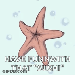 A Starfish With The Words `` Have Fun With That Sushi '' Written On It GIF
