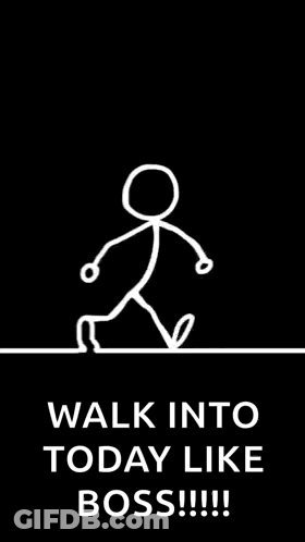 A Stick Figure Is Walking On A Black Background With The Words `` Walk Into Today Like Boss !!! '' . GIF