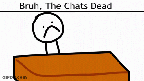 A Stick Figure With A Sad Face And The Words Bruh The Chats Dead Above It GIF