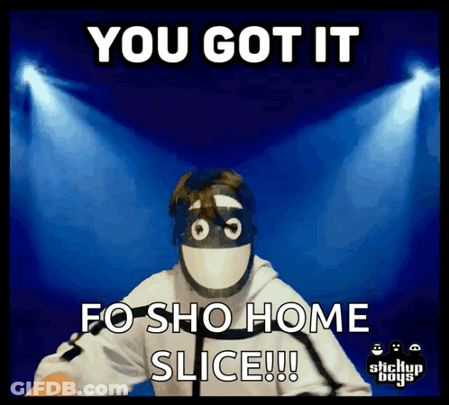 A Sticker That Says You Got It Fo Sho Home Slice !!! GIF