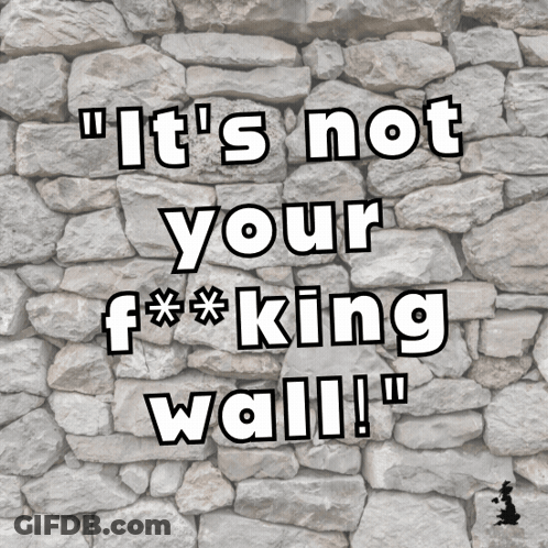 A Stone Wall With The Words " It 'S Not Your F * * King Wall " GIF