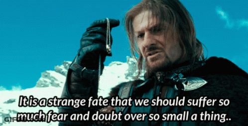 A Strange Fate That We Should Suffer So Much Fear And Doubt Over So Small Thing GIF