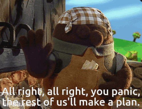 A Stuffed Animal With The Words All Right All Right You Panic The Rest Of Us Ll Make A Plan GIF