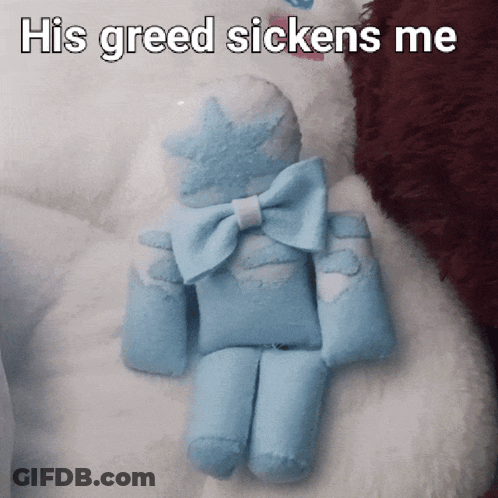 A Stuffed Animal With The Words His Greed Sickens Me Above It GIF
