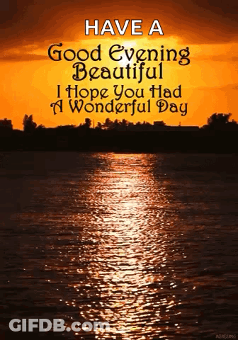 A Sunset Over A Body Of Water With The Words `` Have A Good Evening Beautiful I Hope You Had A Wonderful Day '' . GIF