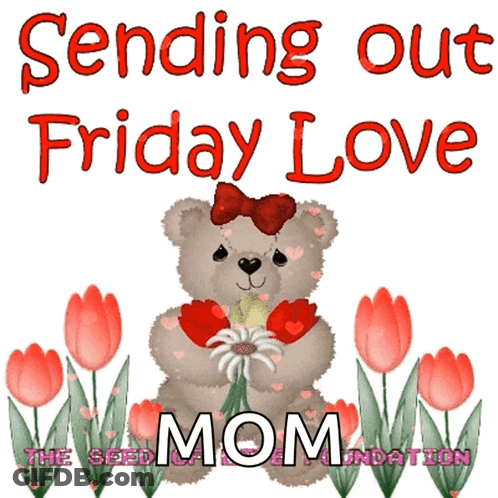 A Teddy Bear Holding A Flower With The Words Sending Out Friday Love Mom GIF