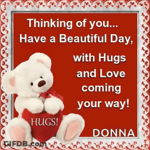 A Teddy Bear Holding A Heart With The Words `` Thinking Of You ... Have A Beautiful Day With Hugs And Love Coming Your W GIF